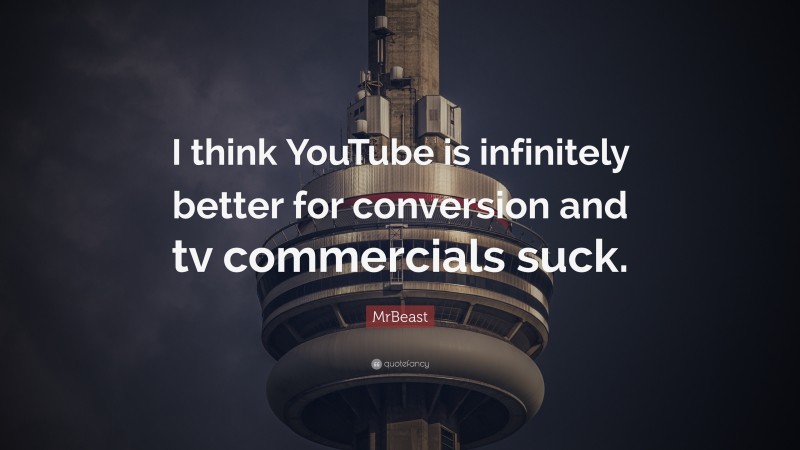 MrBeast Quote: “I think YouTube is infinitely better for conversion and tv commercials suck.”