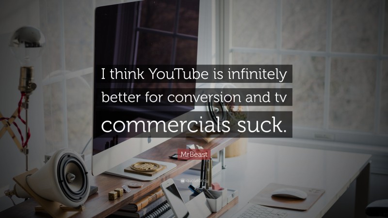 MrBeast Quote: “I think YouTube is infinitely better for conversion and tv commercials suck.”