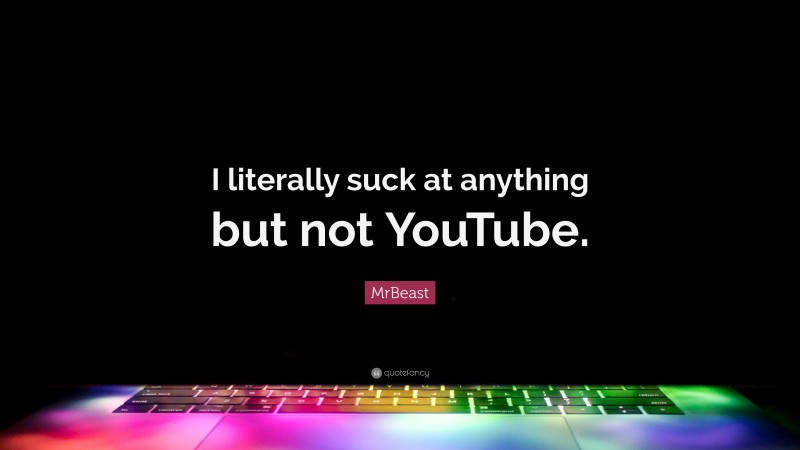 MrBeast Quote: “I literally suck at anything but not YouTube.”