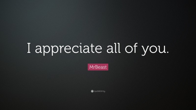 MrBeast Quote: “I appreciate all of you.”