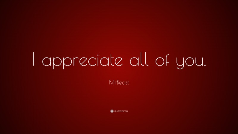 MrBeast Quote: “I appreciate all of you.”