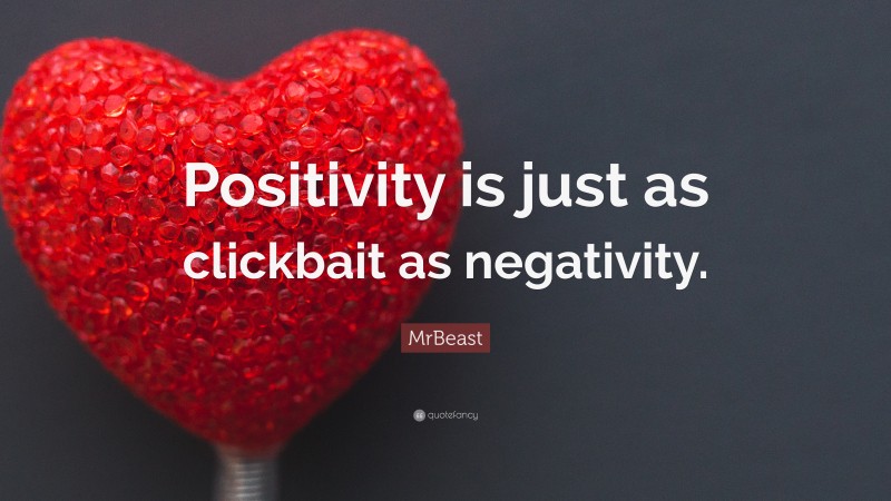 MrBeast Quote: “Positivity is just as clickbait as negativity.”