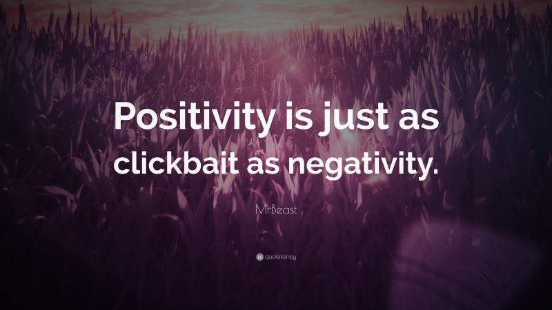 MrBeast Quote: “Positivity is just as clickbait as negativity.”