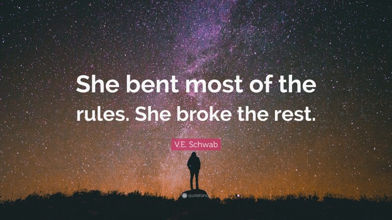 V.E. Schwab Quote: “She bent most of the rules. She broke the rest.”