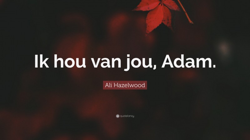 Ali Hazelwood Quote: “Ik hou van jou, Adam.”