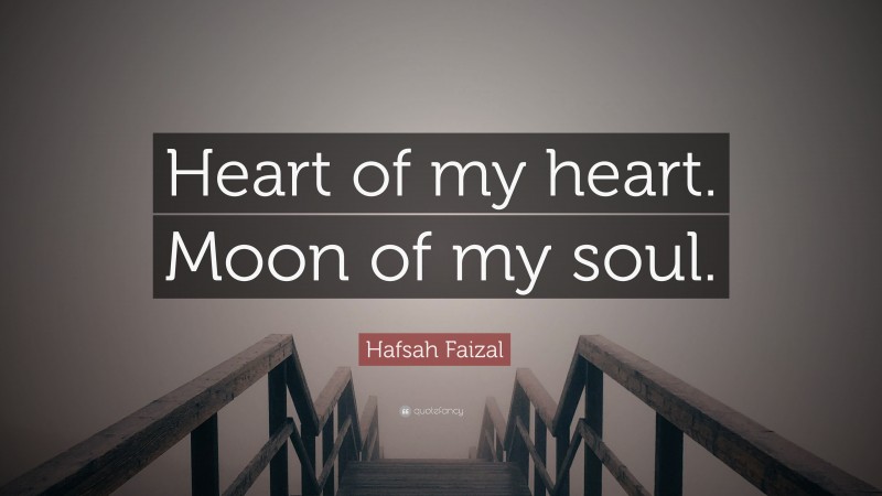 Hafsah Faizal Quote: “Heart of my heart. Moon of my soul.”