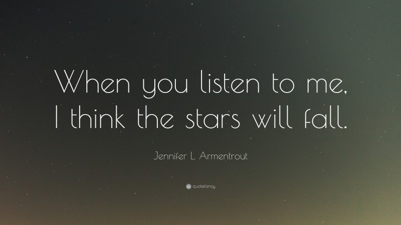 Jennifer L. Armentrout Quote: “When you listen to me, I think the stars will fall.”
