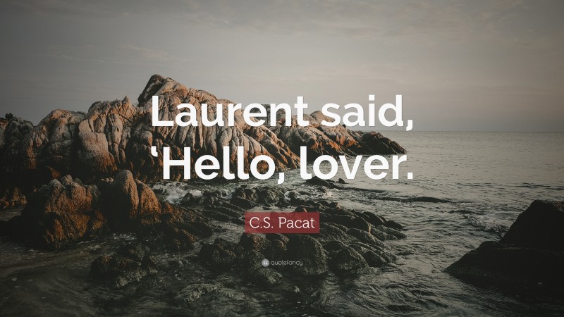 C.S. Pacat Quote: “Laurent said, ‘Hello, lover.”