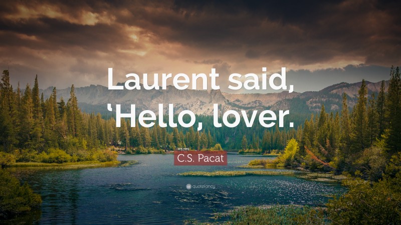 C.S. Pacat Quote: “Laurent said, ‘Hello, lover.”