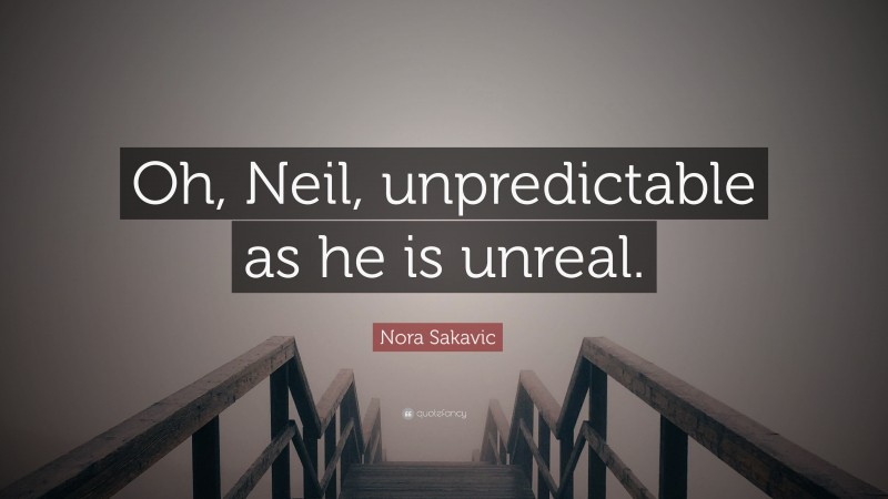 Nora Sakavic Quote: “Oh, Neil, unpredictable as he is unreal.”