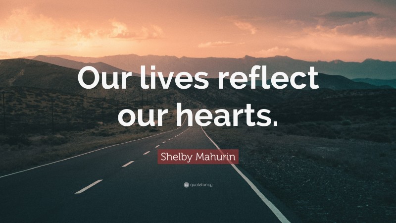 Shelby Mahurin Quote: “Our lives reflect our hearts.”