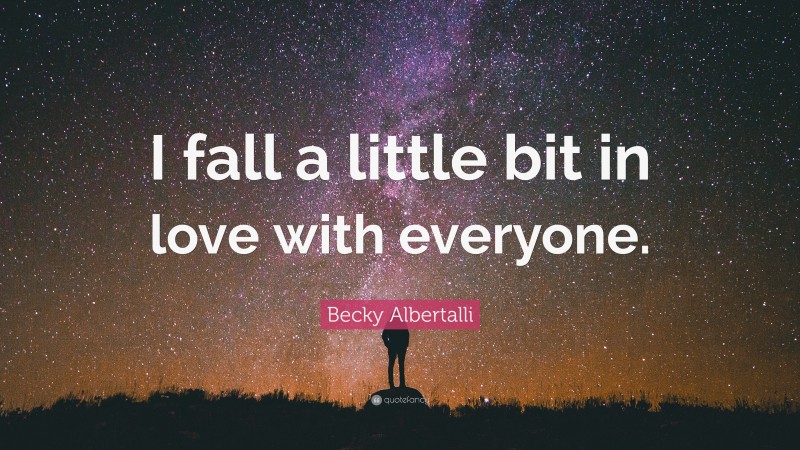 Becky Albertalli Quote: “I fall a little bit in love with everyone.”