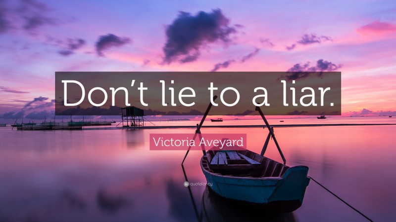 Victoria Aveyard Quote: “Don’t lie to a liar.”