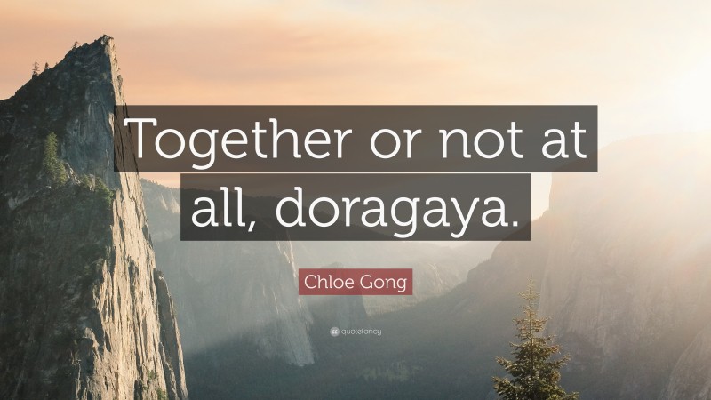 Chloe Gong Quote: “Together or not at all, doragaya.”