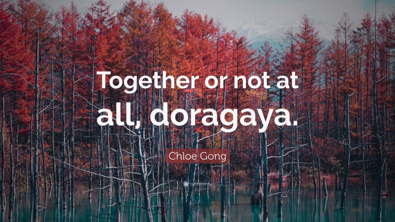 Chloe Gong Quote: “Together or not at all, doragaya.”