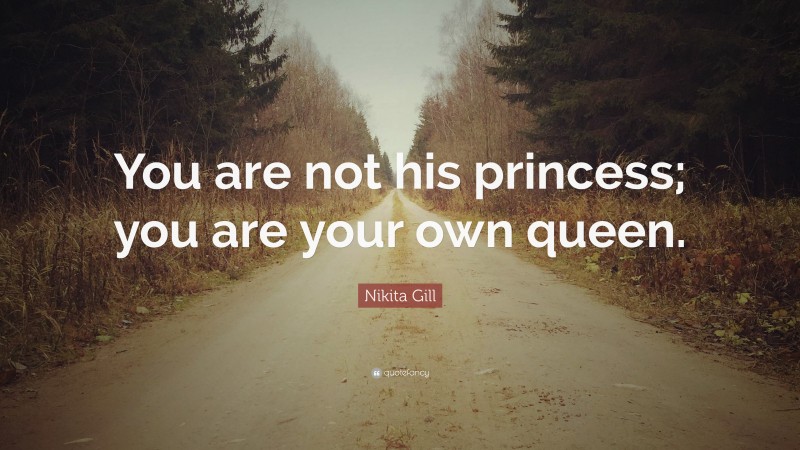 Nikita Gill Quote: “You are not his princess; you are your own queen.”