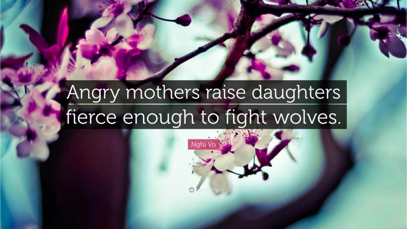 Nghi Vo Quote: “Angry mothers raise daughters fierce enough to fight wolves.”