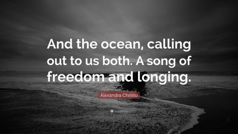 Alexandra Christo Quote: “And the ocean, calling out to us both. A song of freedom and longing.”