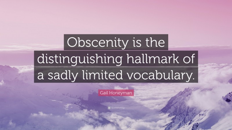 Gail Honeyman Quote: “Obscenity is the distinguishing hallmark of a sadly limited vocabulary.”