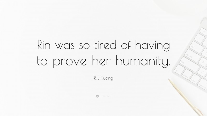 R.F. Kuang Quote: “Rin was so tired of having to prove her humanity.”