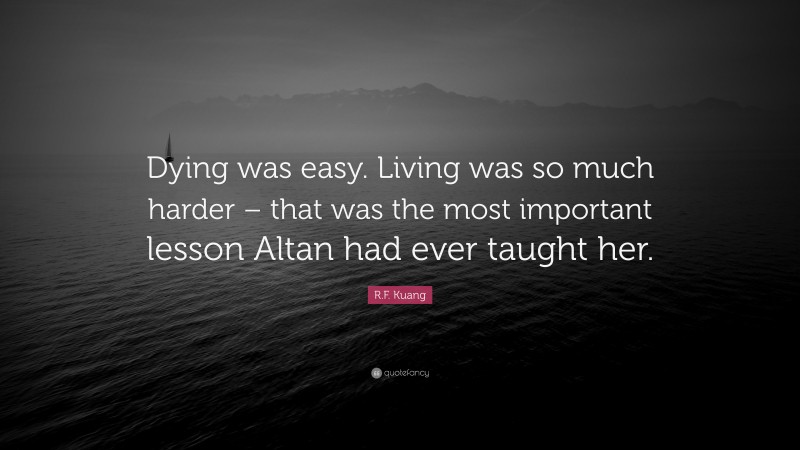R.F. Kuang Quote: “Dying was easy. Living was so much harder – that was the most important lesson Altan had ever taught her.”