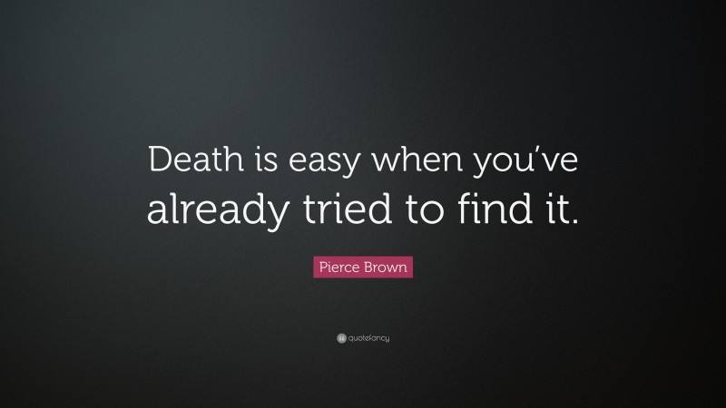 Pierce Brown Quote: “Death is easy when you’ve already tried to find it.”