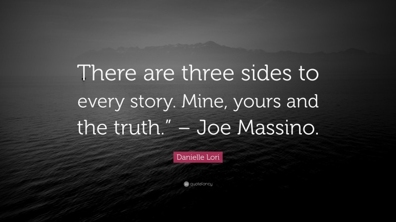 Danielle Lori Quote: “There are three sides to every story. Mine, yours and the truth.” – Joe Massino.”