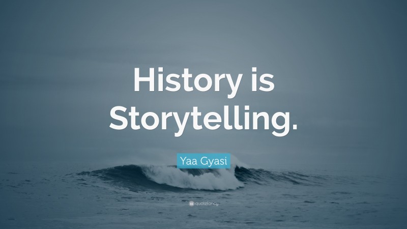 Yaa Gyasi Quote: “History is Storytelling.”