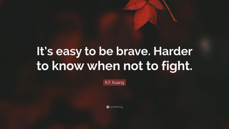 R.F. Kuang Quote: “It’s easy to be brave. Harder to know when not to fight.”