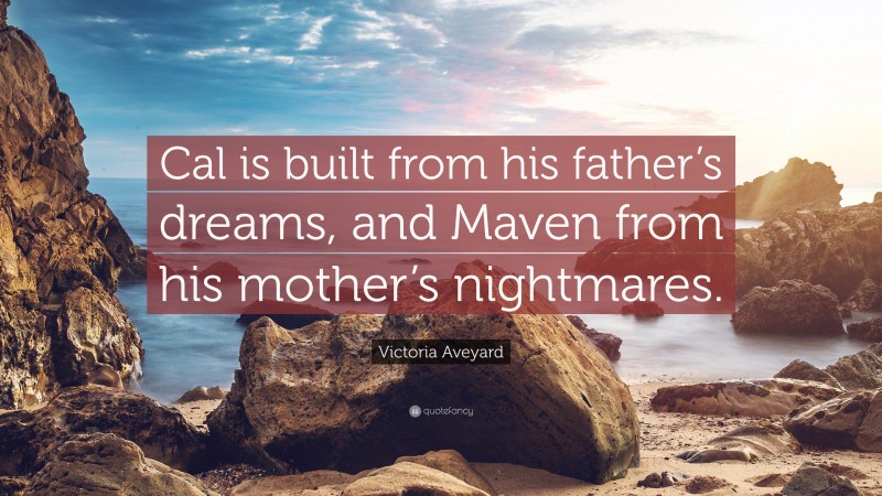 Victoria Aveyard Quote: “Cal is built from his father’s dreams, and Maven from his mother’s nightmares.”