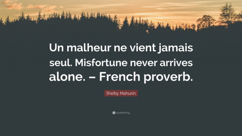 Shelby Mahurin Quote: “Un malheur ne vient jamais seul. Misfortune never arrives alone. – French proverb.”