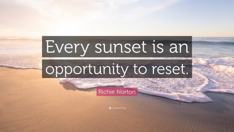 Richie Norton Quote: “Every sunset is an opportunity to reset.”
