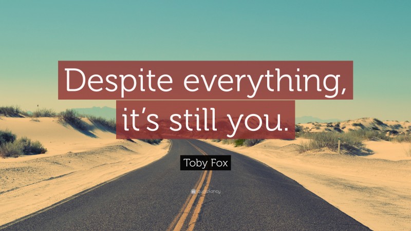 Toby Fox Quote: “Despite everything, it’s still you.”