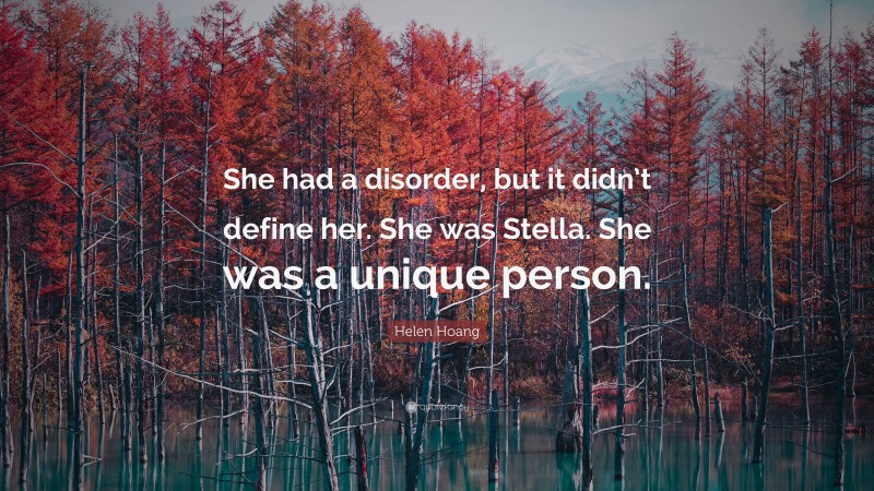 Helen Hoang Quote: “She had a disorder, but it didn’t define her. She was Stella. She was a unique person.”