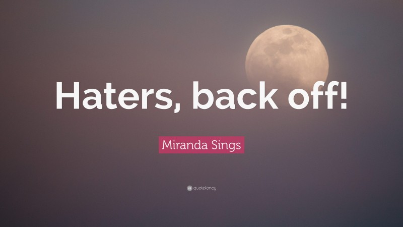 Miranda Sings Quote: “Haters, back off!”