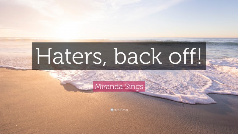 Miranda Sings Quote: “Haters, back off!”