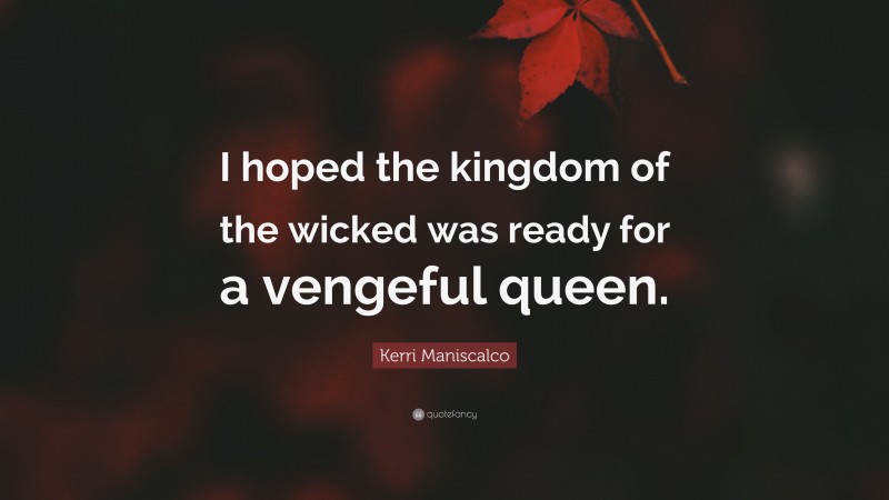 Kerri Maniscalco Quote: “I hoped the kingdom of the wicked was ready for a vengeful queen.”