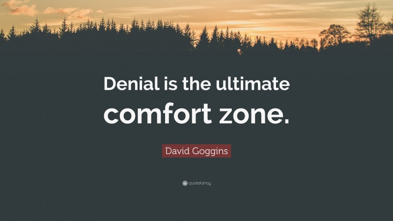 David Goggins Quote: “Denial is the ultimate comfort zone.”