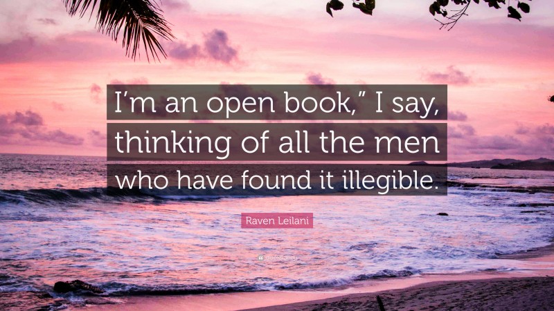 Raven Leilani Quote: “I’m an open book,” I say, thinking of all the men who have found it illegible.”