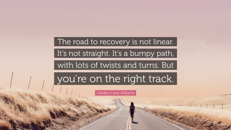 Candice Carty-Williams Quote: “The road to recovery is not linear. It’s not straight. It’s a bumpy path, with lots of twists and turns. But you’re on the right track.”