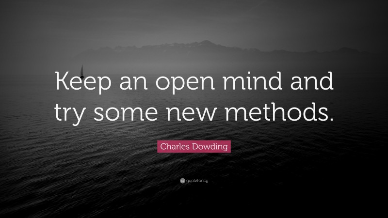 Charles Dowding Quote: “Keep an open mind and try some new methods.”