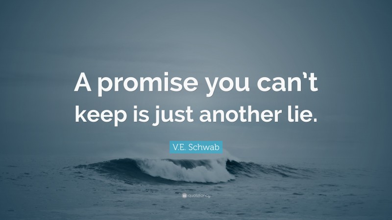 V.E. Schwab Quote: “A promise you can’t keep is just another lie.”