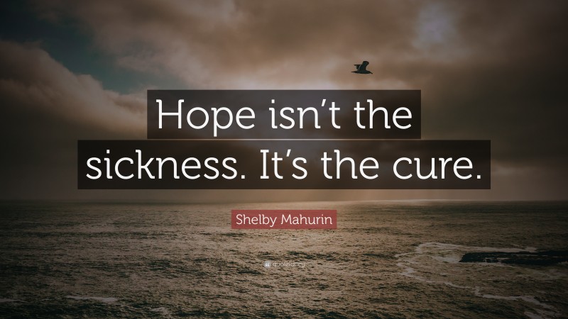 Shelby Mahurin Quote: “Hope isn’t the sickness. It’s the cure.”