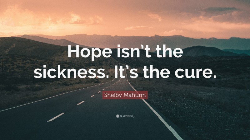 Shelby Mahurin Quote: “Hope isn’t the sickness. It’s the cure.”