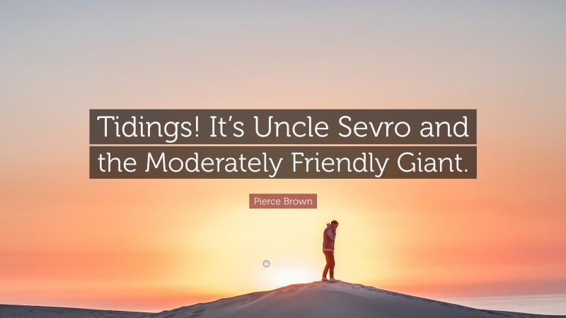 Pierce Brown Quote: “Tidings! It’s Uncle Sevro and the Moderately Friendly Giant.”