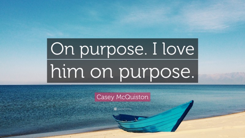 Casey McQuiston Quote: “On purpose. I love him on purpose.”