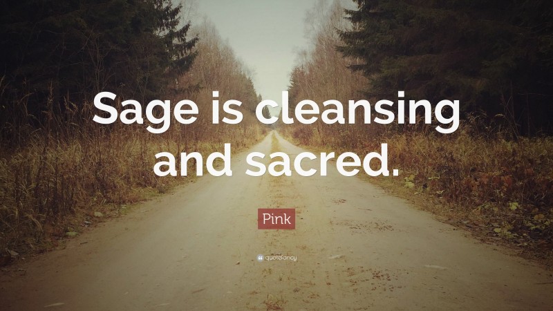 Pink Quote: “Sage is cleansing and sacred.”