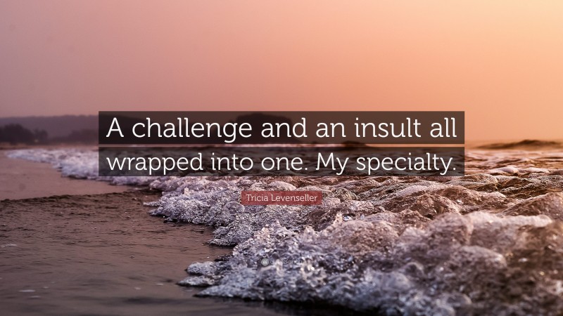 Tricia Levenseller Quote: “A challenge and an insult all wrapped into one. My specialty.”