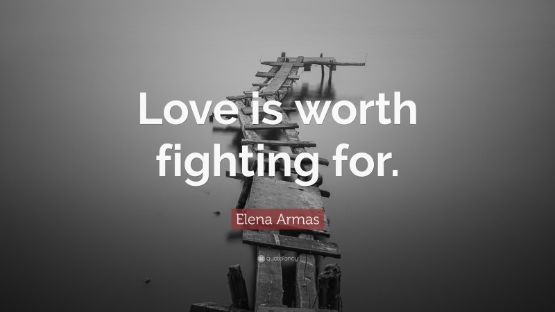 Elena Armas Quote: “Love is worth fighting for.”