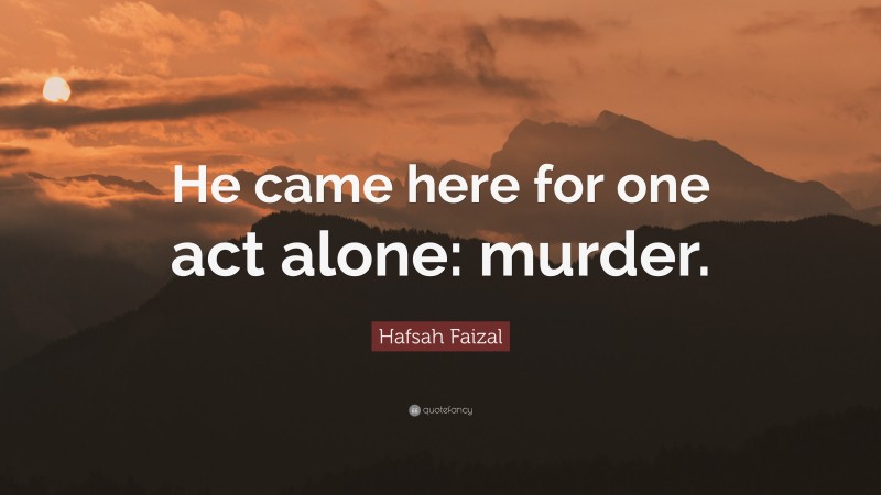 Hafsah Faizal Quote: “He came here for one act alone: murder.”